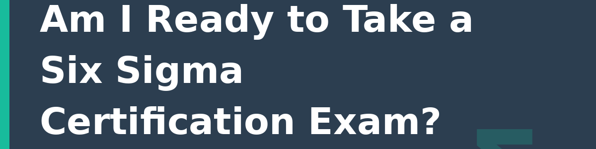 Am I Ready to Take a Six Sigma Certification Exam?