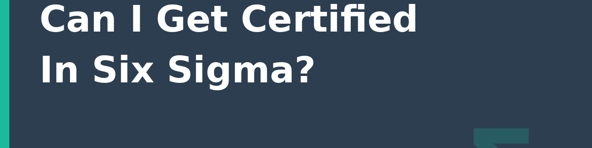 Can I Get Certified In Six Sigma?