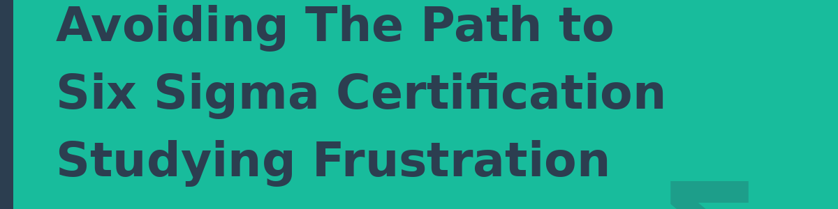 Avoiding The Path to Six Sigma Certification Studying Frustration