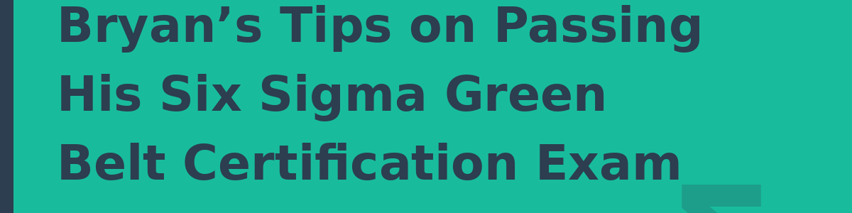 Bryan’s Tips on Passing His Six Sigma Green Belt Certification Exam