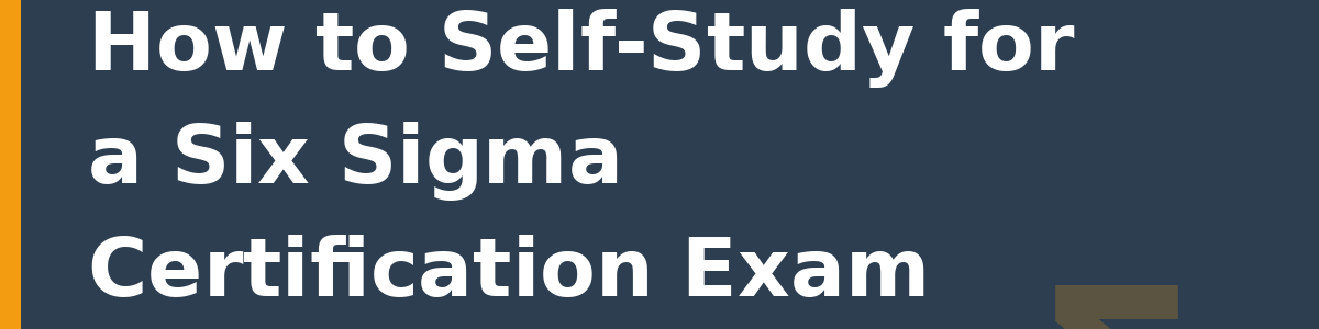 How to Self-Study for a Six Sigma Certification Exam